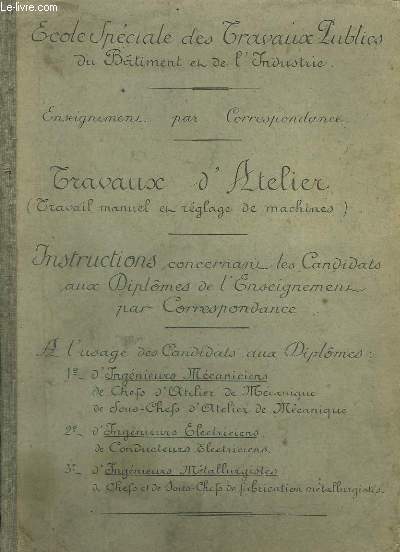 Travaux d'Atelier (travail manuel et rglage de machines). Instructions concernant les candidats avec diplmes de l'Enseignement par Correspondance.