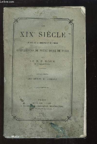 Le XIXe sicle, en face de la conscience et de l'glise. Confrences de Notre-Dame de Paris. Avant 1876, les Droits de l'Eglise