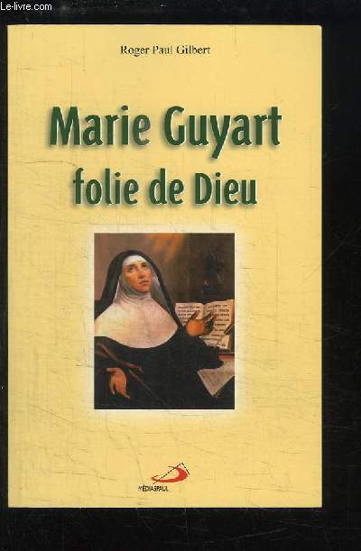 Marie Guyart, folie de Dieu. Rcit de tmoignage.