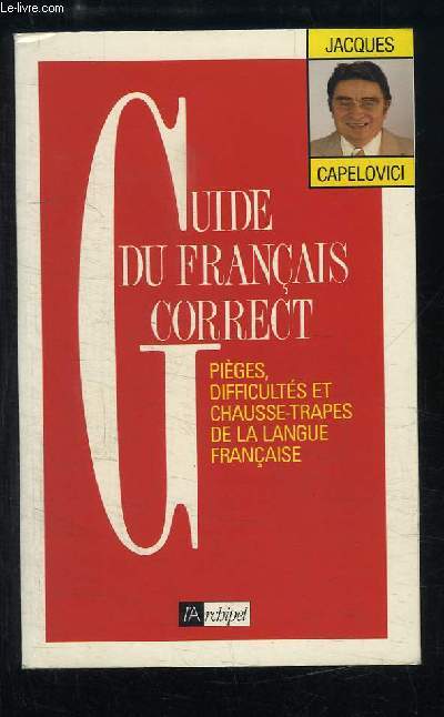 Guide du Franais Correct. Piges, difficults et chausse-trapes de la langue franaise.