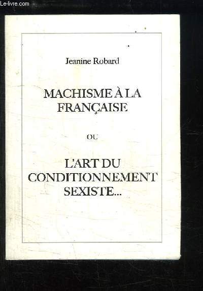 Machisme  la Franaise ou L'Art du Conditionnement Sexiste.