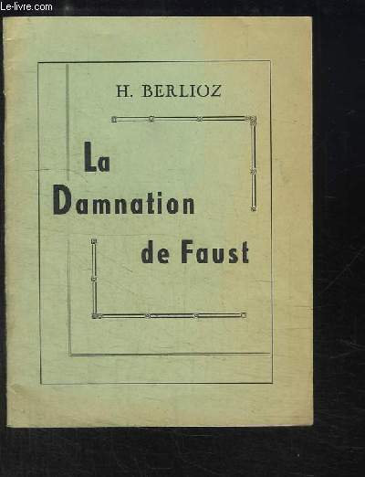 La Damnation de Faust. Lgende Dramatique en 4 parties.