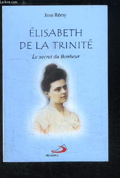 Elisabeth de la Trinit. Le secret du Bonheur.