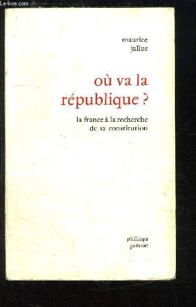 O va la Rpublique ? La France  la recherche de sa Constitution.