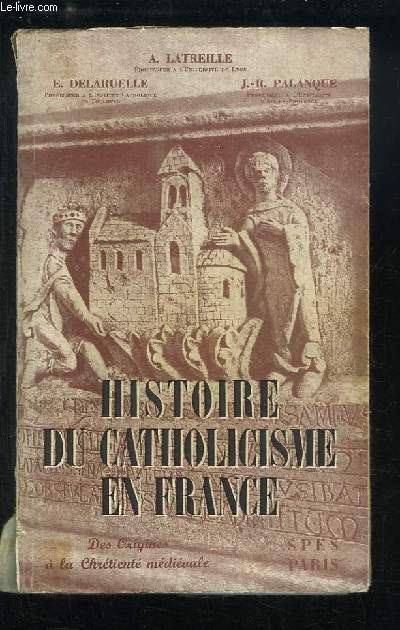 Histoire du Catholicisme en France. Des Origines  la Chrtient mdivale.