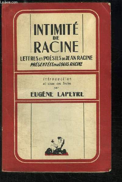 Intimit de Racine. Lettres et Posies de Jean Racine