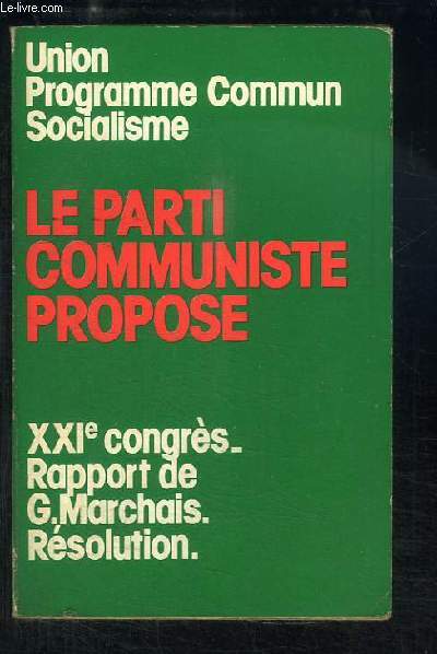 Le Parti Communiste propose. XXIe congrs - Rapport de G. Marchais. Rsolution