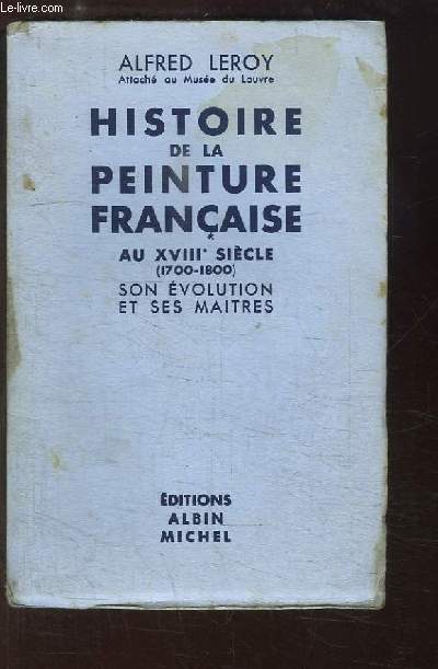 Histoire de la Peinture Franaise, au XVIIIe sicle (1700 - 1800). Son volution et ses maitres.