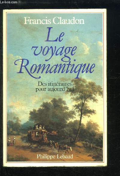 Le Voyage Romantique. Des itinraires pour aujourd'hui.
