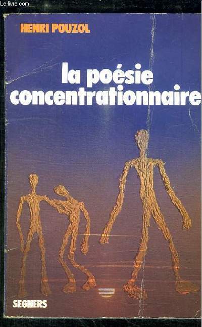 La posie concentrationnaire. Visages de l'homme dans les camps hitlriens, 1940 - 1945