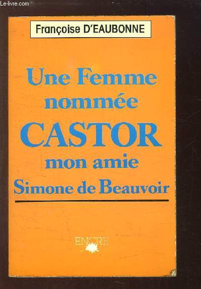 Une Femme nomme Castor, mon amie Simone de Beauvoir.