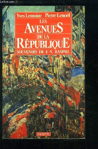 Les Avenues de la Rpublique. Souvenirs de F.-V. Raspail sur sa vie et sur son sicle, 1794 - 1878.