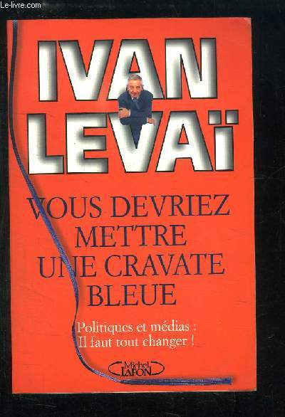 Vous devriez mettre une cravate bleue. Politiques et mdias : il faut tout changer !