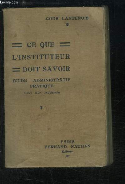 Ce que l'Instituteur doit savoir. Guide administratif pratique. Directions - Conseils.