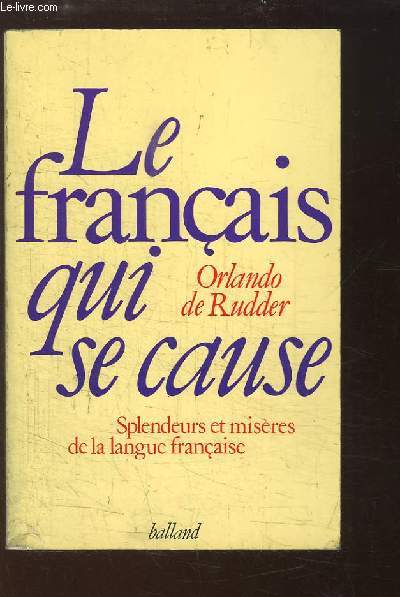 Le franais qui se cause. Splendeurs et misres de la langue franaise.