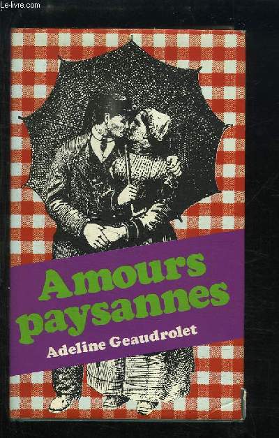 Amours paysannes. Travaux et dboires sexuels d'une femme de la campagne.