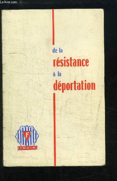 De la rsistance  la dportation. Pages d'Histoire rcente pour servir  l'instruction civique.