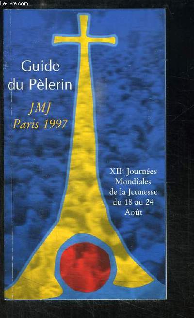 Guide du Plerin. JMJ, Paris 1997. XIIe Journes Mondiales de la Jeunesse du 18 au 24 aot 1997