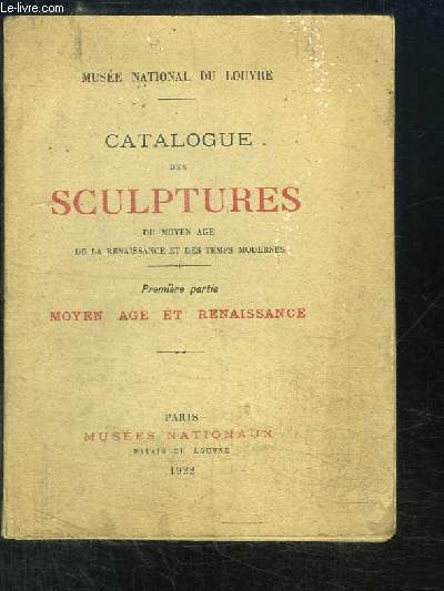 Catalogue des Sculptures du Moyen ge de la Renaissance et des Temps Modernes. 1re partie : Moyen ge et Renaissance.