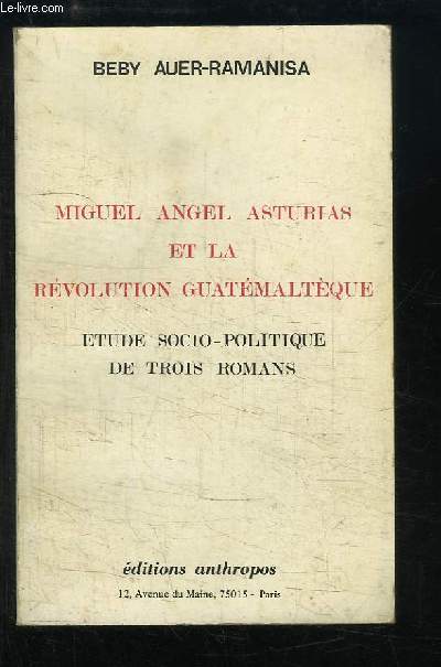 Miguel Angel Asturias et la Rvolution Guatmaltque. Etude socio-politique de trois romans.