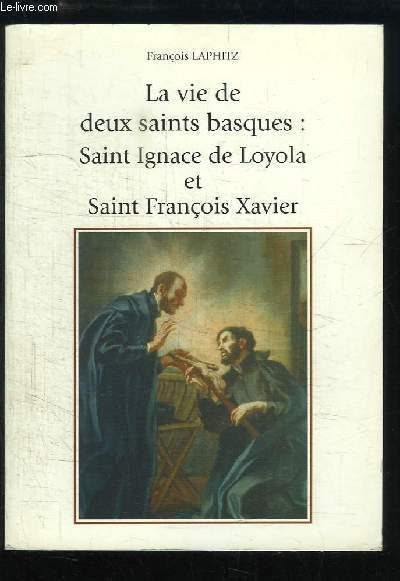 La vie de deux saints basques : Saint Ignace de Loyola et Saint Franois Xavier.
