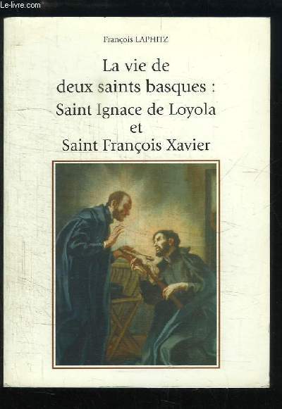 La vie de deux saints basques : Saint Ignace de Loyola et Saint Franois Xavier.
