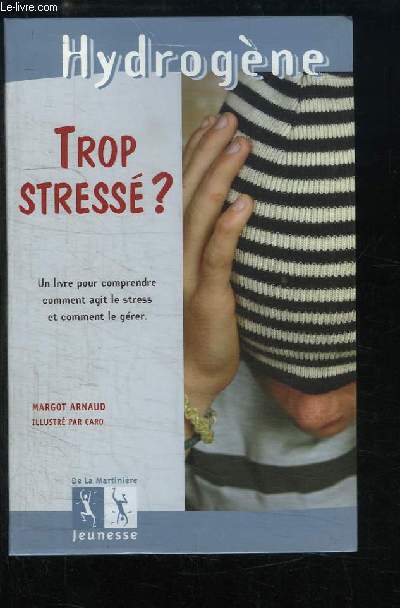 Trop Stress ? Un livre pour comprendre comment agit le stress et comment le grer ?