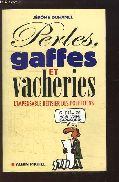 Perles, gaffes et vacheries. L'impensable btisier des politiciens.