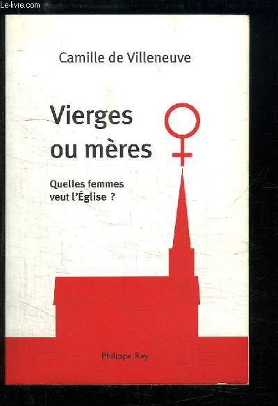 Vierges ou mres. Quelles femmes veut l'Eglise ?