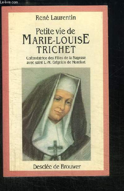 Petite vie de Marie-Louise Trichet, cofondatrice des Filles de la Sagesse avec Saint L.-M. Grignion de Montfort.