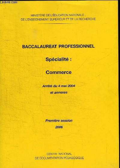 Baccalaurat Professionnel. Spcialit : Commerce. Arrt du 4 mai 2004 et annexes. Premire session 2006