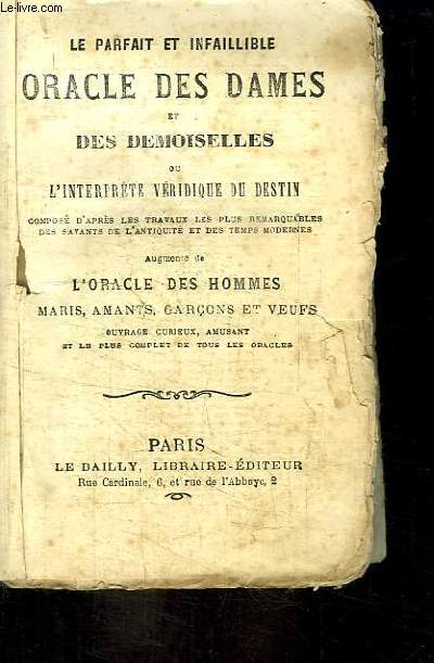 Le parfait et infaillible, Oracle des Dames et des Demoiselles ou l'interprte vridique du destin. Augment de l'Oracle des Hommes, Maris, Amants, Garons et Veufs.