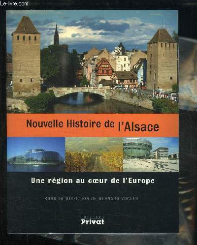 Nouvelle Histoire de l'Alsace. Une rgion au coeur de l'Europe.