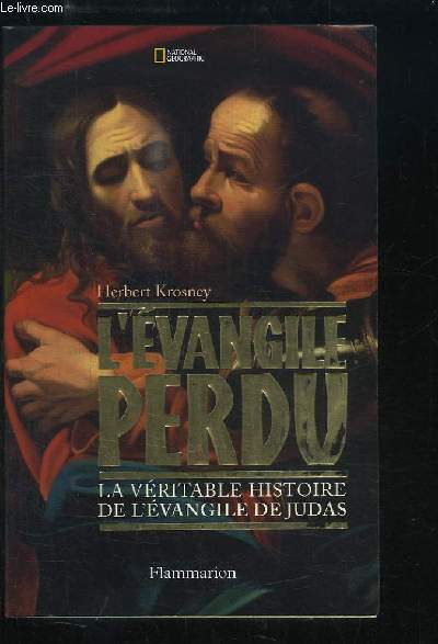 L'Evangile Perdu. La Vritable histoire de l'Evangile de Judas.