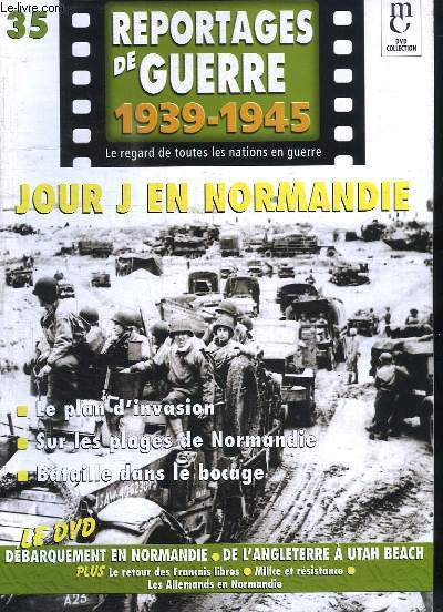 Reportages de Guerre, 1939 - 1945. Fascicule n35 : Jour J en Normandie. Le plan d'invasion - Sur les plages de Normandie - Bataille dans le bocage.