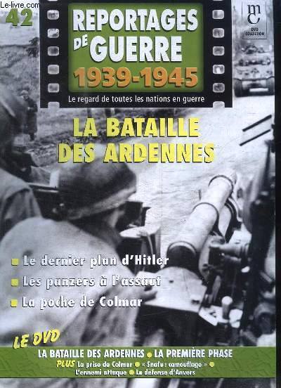 Reportages de Guerre, 1939 - 1945. Fascicule n42 : La Bataille des Ardennes. Le dernier plan d'Hitler - Les panzers  l'assaut - La poche de Colmar