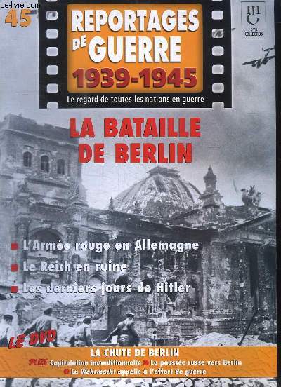 Reportages de Guerre, 1939 - 1945. Fascicule n45 : La Bataille de Berlin. L'Arme Rouge en Allemagne - Le Reich en ruine - Les derniers jours de Hitler.