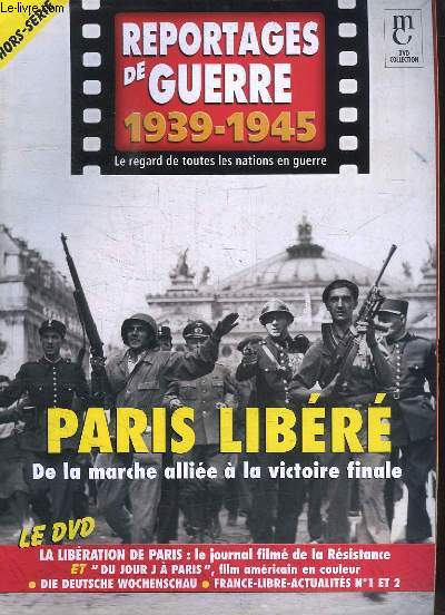 Reportages de Guerre, 1939 - 1945. Hors-Srie : Paris Libr. De la marche allie  la victoire finale.