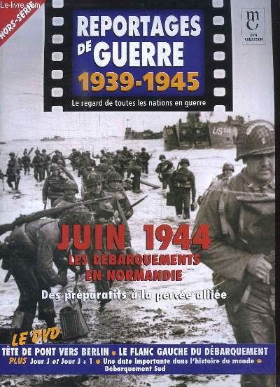 Reportages de Guerre, 1939 - 1945. Hors-Srie : Juin 1944, les dbarquements en Normandie. Des prparatifs  la perce allie.