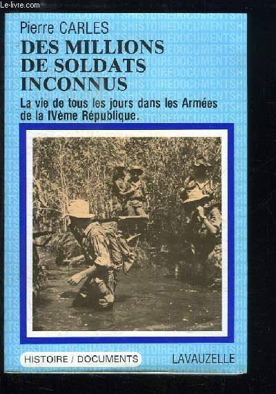 Des millions de soldats inconnus. La vie de tous les jours dans les Armes de la IVme Rpublique.