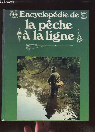 Encyclopdie de la Pche  la Ligne. Dans rivires, torrents, lacs et tangs. Techniques et tours de mains, connaissances des espces.