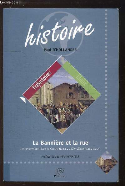 La Bannire et la rue. Les processions dans le Centre-Ouest au XIXe sicle (1830 - 1914).