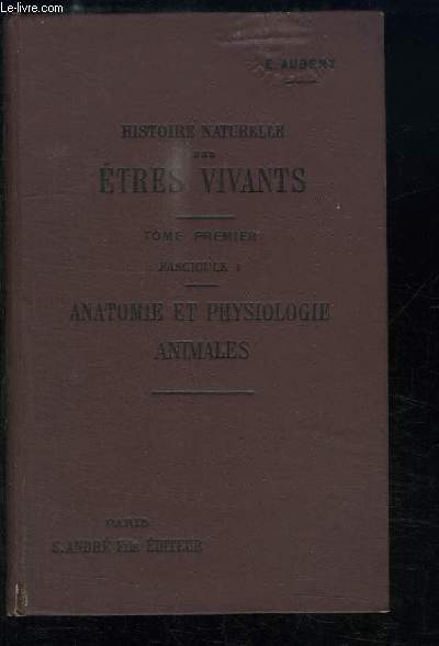 Histoire Naturelle des tres Vivants. TOME 1er, Fascicule 1 : Cours d'Anatomie & Physiologie animales.