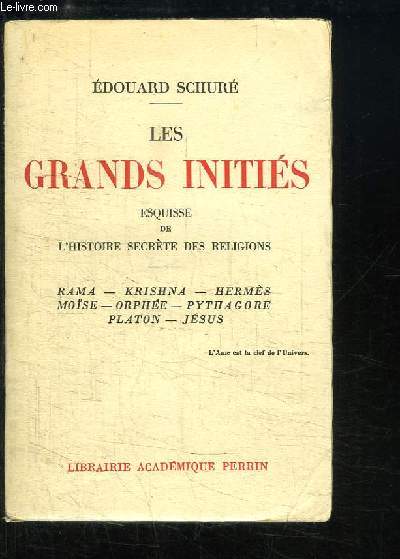 Les Grands Initis. Esquisse de l'Histoire Secrte des Religions. Rama - Krishna - Herms - Mose - Orphe - Pythagore - Platon - Jsus.