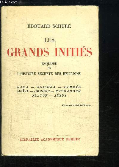 Les Grands Initis. Esquisse de l'Histoire Secrte des Religions. Rama - Krishna - Herms - Mose - Orphe - Pythagore - Platon - Jsus.