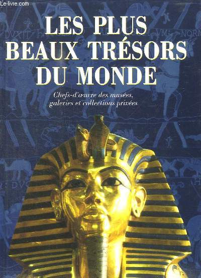 Les plus beaux trsors du monde. Chefs d'oeuvre des muses, galeries et collections prives.