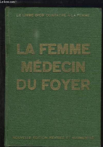 La Femme Mdecin du Foyer. Ouvrage d'Hygine et de Mdecine familiale.