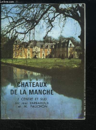 Chteaux de la Manche. TOME 1 : Centre et Sud.