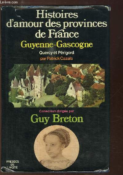 Histoires d'Amour des Provinces de France. TOME 3 : Guyenne - Gascogne. Quercy - Prigord.