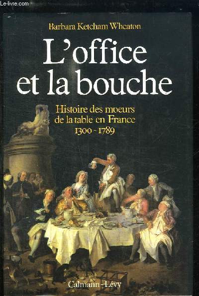 L'office et la bouche. Histoire des moeurs de la table en France, 1300 - 1789